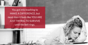 You got into teaching to make a difference, but most days it feels like you are just trying to survive until the bell rings.
