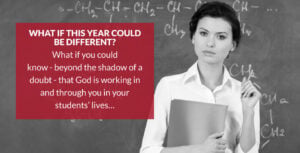 What if this year could be different? What if you could know - beyond the shadow of a doubt - that God is working in and through you in your students’ lives…