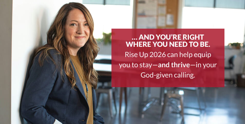 … and you’re right where you need to be. Rise Up 2026 can help equip you to stay—and thrive—in your God-given calling.